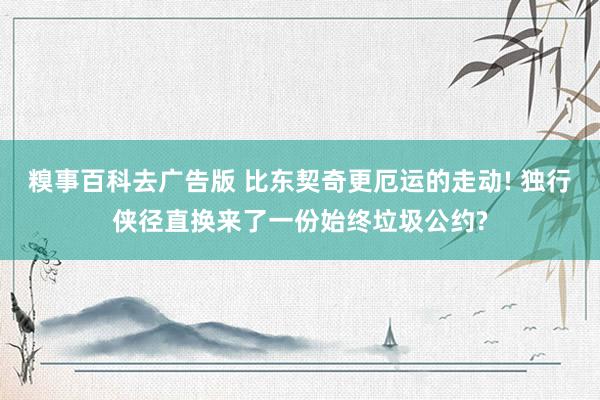 糗事百科去广告版 比东契奇更厄运的走动! 独行侠径直换来了一份始终垃圾公约?