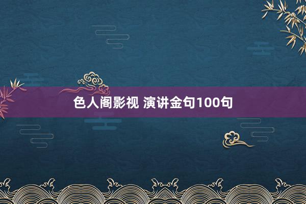 色人阁影视 演讲金句100句